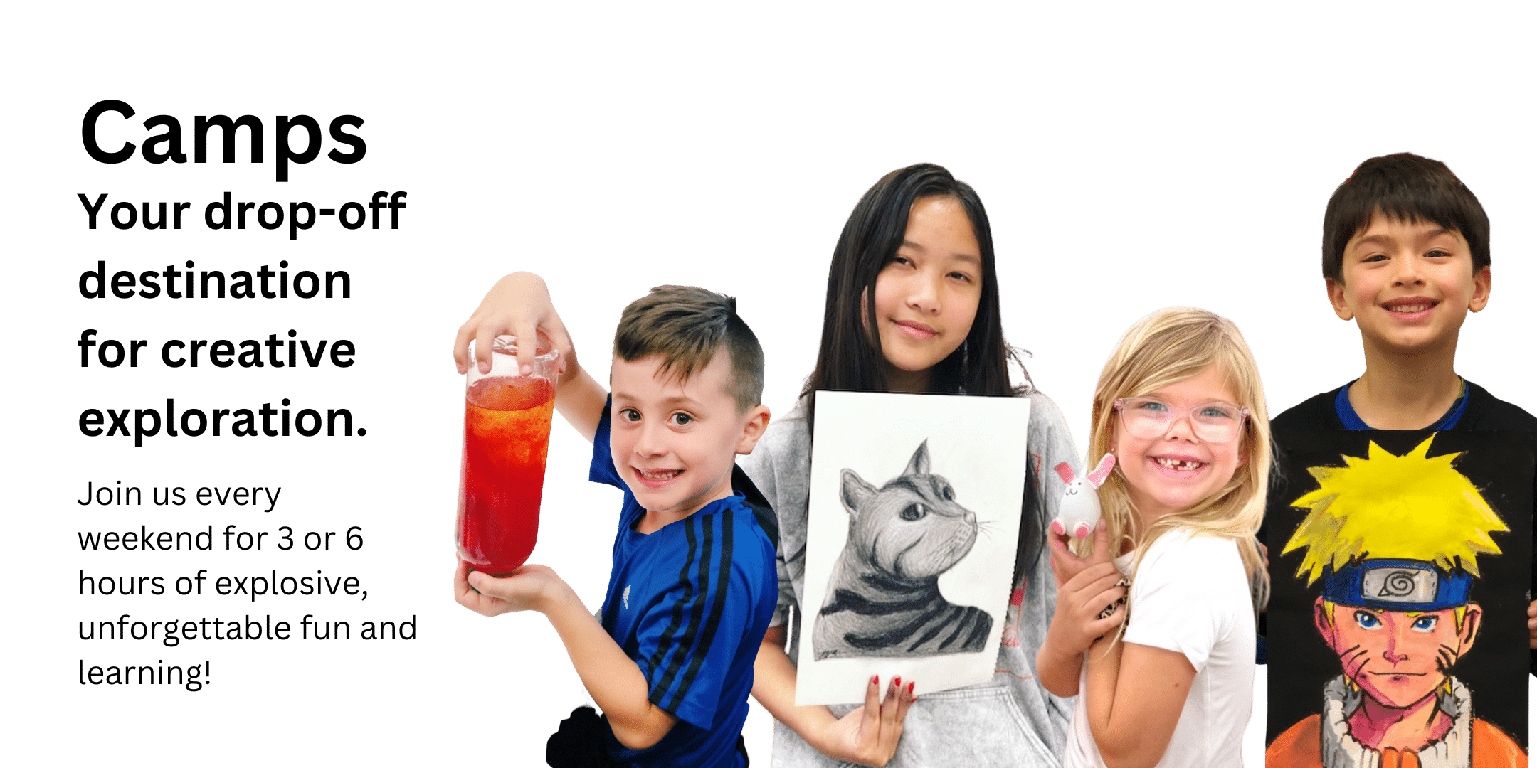 image of 4 kids holding various styles of artwork up. text on left reads "camp. Your drop-off destination for creative exploration.Join us every weekend for 3 or 6 hours of explosive, unforgettable fun and learning!"