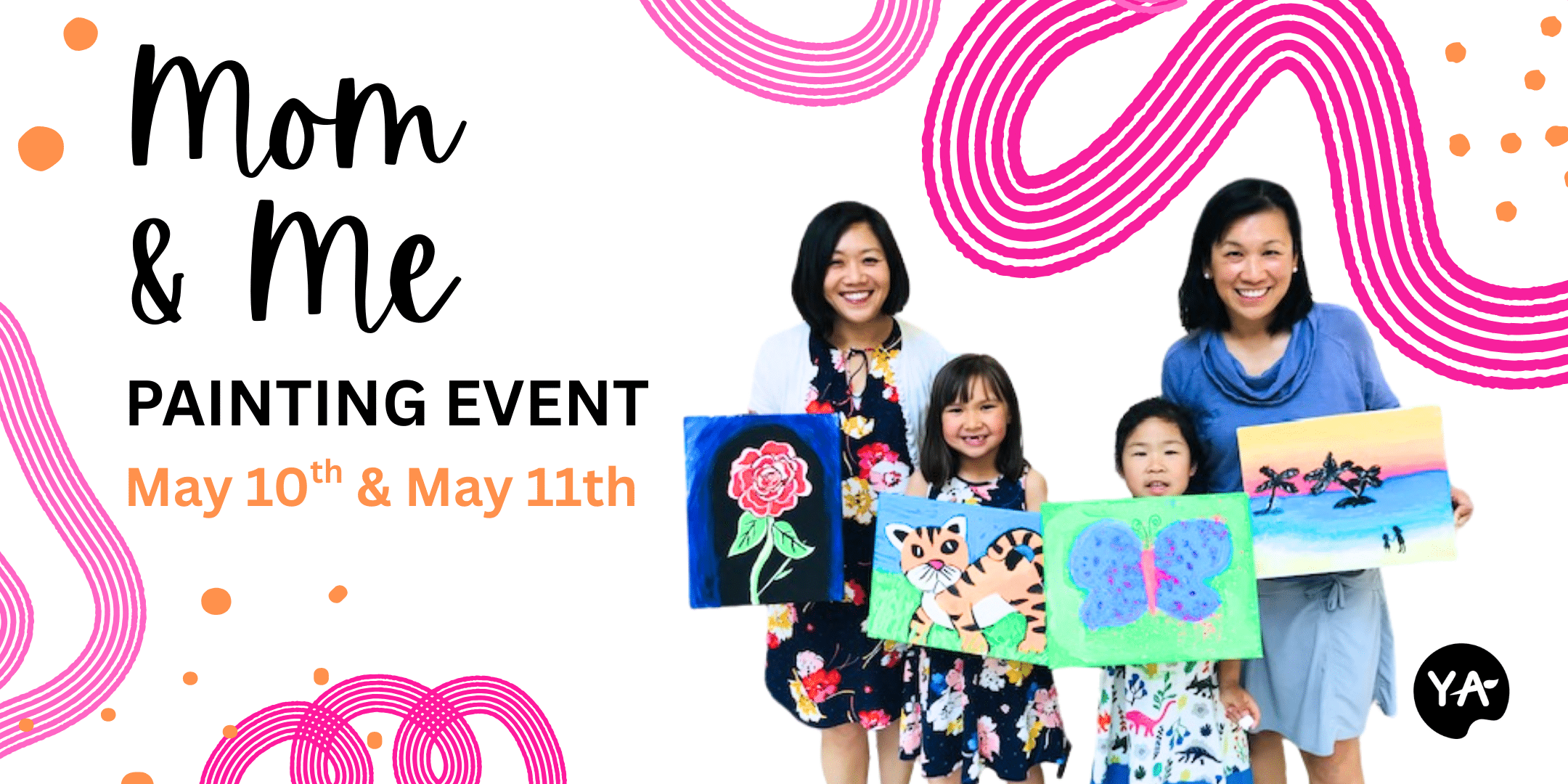 image of 2 moms and their daughters smiling and holding art with the words "mom and me painting event may 10th & may 11th" on the left