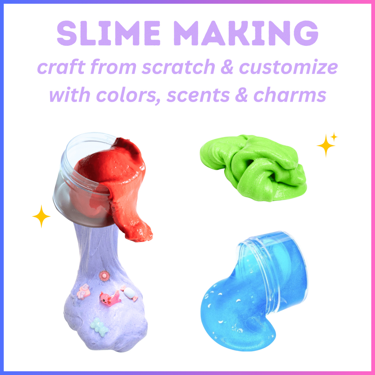 image of four different kinds of slime with the words slime making craft from scratch & customize with colors, scents & charms at the top